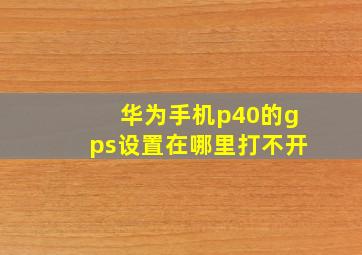 华为手机p40的gps设置在哪里打不开