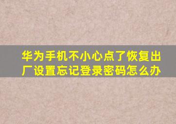 华为手机不小心点了恢复出厂设置忘记登录密码怎么办