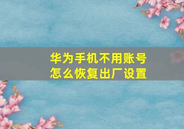 华为手机不用账号怎么恢复出厂设置