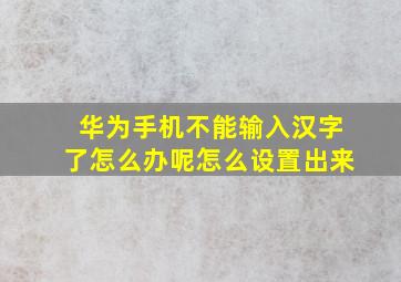 华为手机不能输入汉字了怎么办呢怎么设置出来