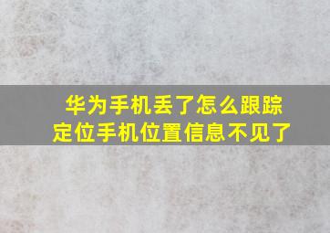 华为手机丢了怎么跟踪定位手机位置信息不见了