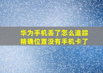 华为手机丢了怎么追踪精确位置没有手机卡了