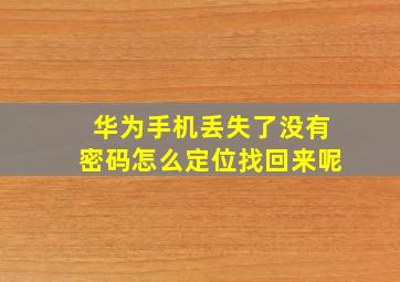 华为手机丢失了没有密码怎么定位找回来呢