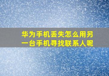 华为手机丢失怎么用另一台手机寻找联系人呢