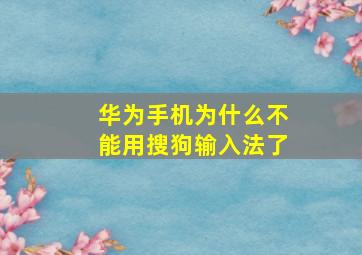 华为手机为什么不能用搜狗输入法了