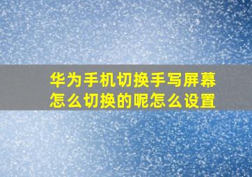 华为手机切换手写屏幕怎么切换的呢怎么设置