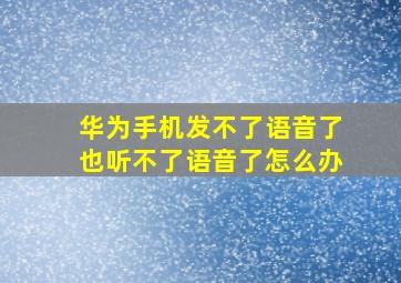 华为手机发不了语音了也听不了语音了怎么办