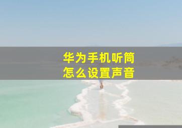 华为手机听筒怎么设置声音