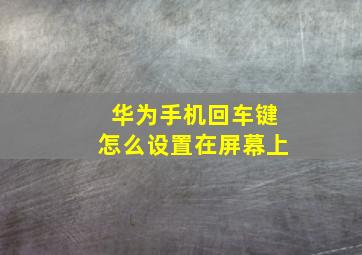 华为手机回车键怎么设置在屏幕上