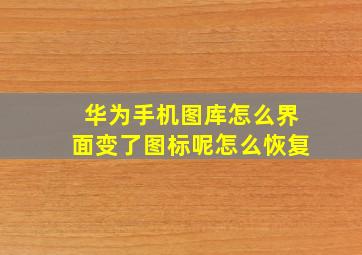 华为手机图库怎么界面变了图标呢怎么恢复