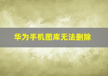 华为手机图库无法删除