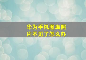 华为手机图库照片不见了怎么办