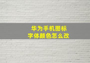 华为手机图标字体颜色怎么改