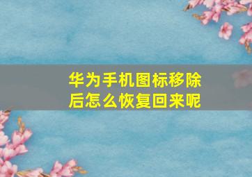 华为手机图标移除后怎么恢复回来呢