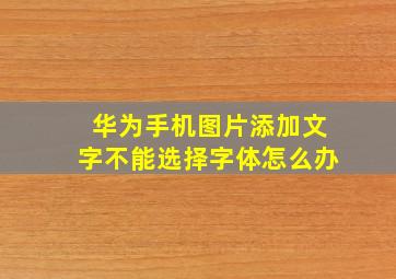 华为手机图片添加文字不能选择字体怎么办