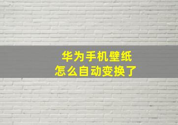 华为手机壁纸怎么自动变换了