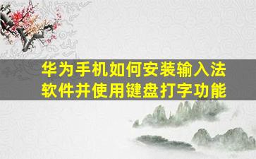 华为手机如何安装输入法软件并使用键盘打字功能