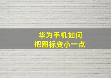 华为手机如何把图标变小一点