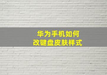 华为手机如何改键盘皮肤样式