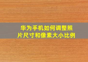 华为手机如何调整照片尺寸和像素大小比例