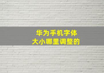 华为手机字体大小哪里调整的