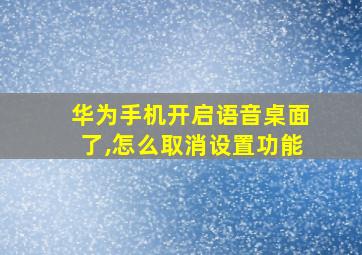 华为手机开启语音桌面了,怎么取消设置功能