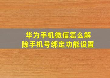 华为手机微信怎么解除手机号绑定功能设置