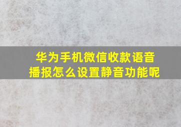 华为手机微信收款语音播报怎么设置静音功能呢