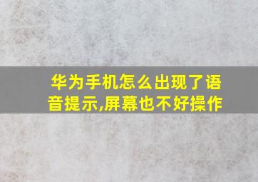 华为手机怎么出现了语音提示,屏幕也不好操作