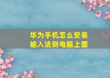 华为手机怎么安装输入法到电脑上面