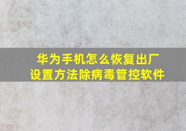 华为手机怎么恢复出厂设置方法除病毒管控软件