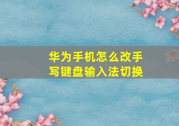 华为手机怎么改手写键盘输入法切换