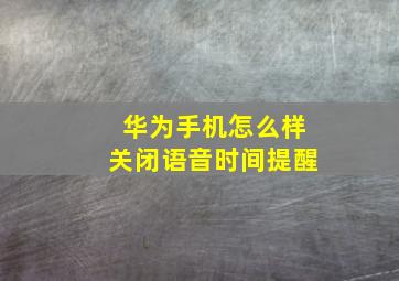 华为手机怎么样关闭语音时间提醒