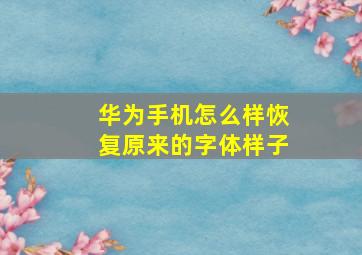 华为手机怎么样恢复原来的字体样子