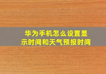 华为手机怎么设置显示时间和天气预报时间