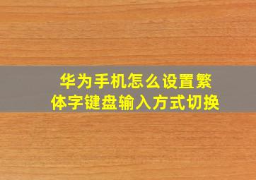 华为手机怎么设置繁体字键盘输入方式切换