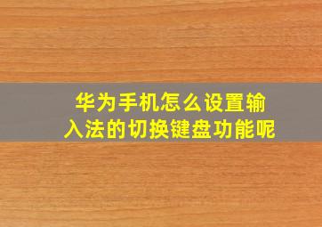 华为手机怎么设置输入法的切换键盘功能呢