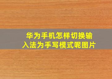 华为手机怎样切换输入法为手写模式呢图片