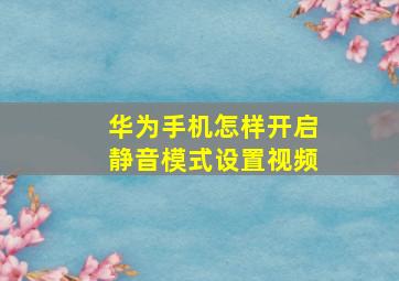 华为手机怎样开启静音模式设置视频