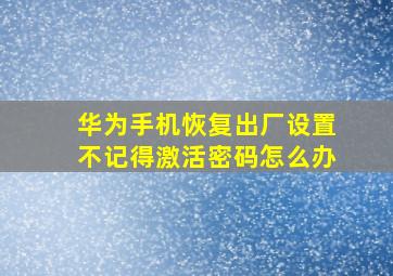 华为手机恢复出厂设置不记得激活密码怎么办