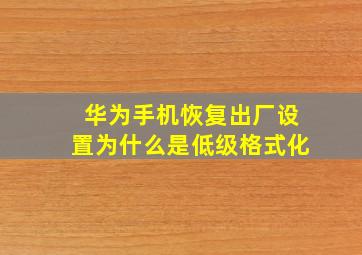 华为手机恢复出厂设置为什么是低级格式化