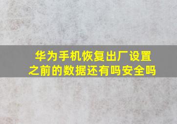 华为手机恢复出厂设置之前的数据还有吗安全吗