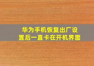 华为手机恢复出厂设置后一直卡在开机界面