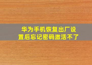 华为手机恢复出厂设置后忘记密码激活不了