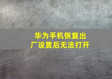 华为手机恢复出厂设置后无法打开