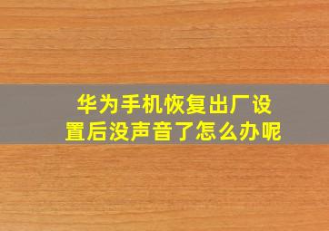 华为手机恢复出厂设置后没声音了怎么办呢