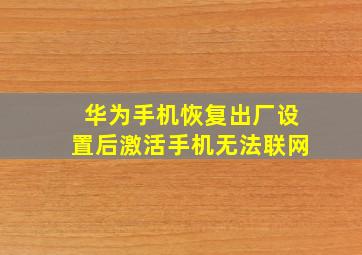 华为手机恢复出厂设置后激活手机无法联网