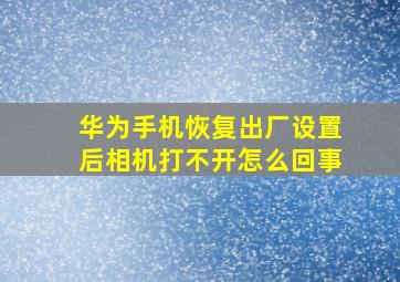 华为手机恢复出厂设置后相机打不开怎么回事