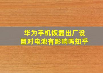 华为手机恢复出厂设置对电池有影响吗知乎