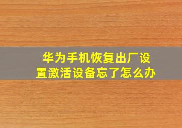 华为手机恢复出厂设置激活设备忘了怎么办